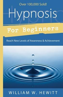 Hypnosis for Beginners: Reach New Levels of Awareness & Achievement - Hewitt, William W