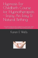 Hypnosis For Childbirth Course for Hypnotherapists - Enjoy An Easy & Natural Birthing: Using the powerful tools of Hypnosis to guide your clients into a wonderful Hypnotherapy birthing experience!