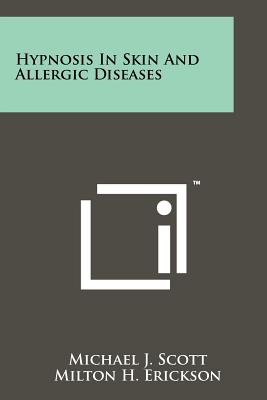 Hypnosis In Skin And Allergic Diseases - Scott, Michael J, Dr., and Erickson, Milton H, M.D. (Foreword by), and Costello, Maurice J (Foreword by)