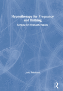 Hypnotherapy for Pregnancy and Birthing: Scripts for Hypnotherapists