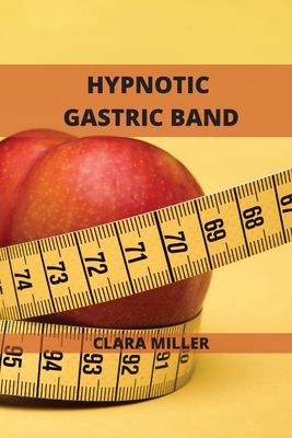 Hypnotic Gastric Band: Long Term Extreme Rapid weight loss Hypnosis. - Miller, Clara