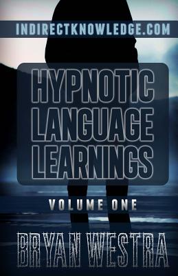 Hypnotic Language Learnings Volume 1: Learn How To Hypnotize Anyone Covertly And Indirectly By Simply Talking To Them: The Ultimate Guide To Mastering Conversational Hypnosis, Nlp, Persuasion, And Influence - Westra, Bryan