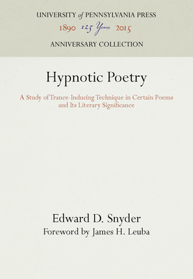 Hypnotic Poetry: A Study of Trance-Inducing Technique in Certain Poems and Its Literary Significance - Snyder, Edward D., and Leuba, James H. (Contributions by)