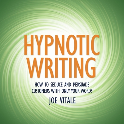 Hypnotic Writing: How to Seduce and Persuade Customers with Only Your Words - Vitale, Joe, Dr., and Rowat, Graham (Read by)