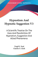 Hypnotism And Hypnotic Suggestion V3: A Scientific Treatise On The Uses And Possibilities Of Hypnotism, Suggestion And Allied Phenomena