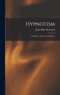 Hypnotism: Its History, Practice and Theory