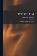 Hypnotism: Its History, Practice and Theory