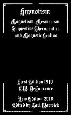 Hypnotism: Magnetism, Mesmerism, Suggestive Therapeutics and Magnetic Healing - Delaurence, L W, and Warwick, Tarl (Editor)