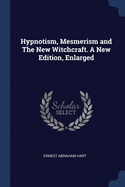 Hypnotism, Mesmerism and The New Witchcraft. A New Edition, Enlarged; A New Edition, Enlarged