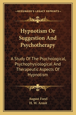 Hypnotism Or Suggestion And Psychotherapy: A Study Of The Psychological, Psychophysiological And Therapeutic Aspects Of Hypnotism - Forel, August, and Armit, H W (Translated by)