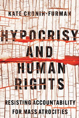 Hypocrisy and Human Rights: Resisting Accountability for Mass Atrocities - Cronin-Furman, Kate