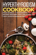 Hypothyroidism Cookbook: MEGA BUNDLE - 5 Manuscripts in 1 - 200+ Recipes designed for a delicious and tasty Hypothyroidism diet