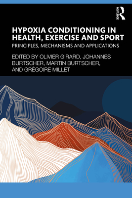 Hypoxia Conditioning in Health, Exercise and Sport: Principles, Mechanisms and Applications - Girard, Olivier (Editor), and Burtscher, Johannes (Editor), and Burtscher, Martin (Editor)