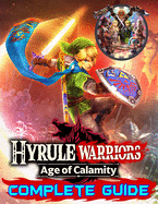 Hyrule Warriors Age of Calamity: Complete Guide: Become A Pro Player in Hyrule Warriors (Best Tips, Tricks, Walkthroughs and Strategies)