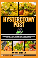 Hysterctomy Post -Op Diet: A Comprehensive Guide to Optimal Nutrition and Healing Strategies Following Hysterectomy Surgery, Empowering You to Embrace a Vibrant Postoperative Lifestyle