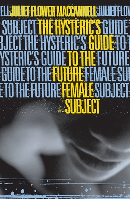 Hysteric's Guide to the Future Female Subject - MacCannell, Juliet Flower