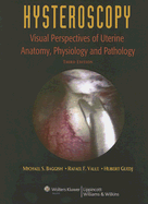 Hysteroscopy: Visual Perspectives of Uterine Anatomy, Physiology, and Pathology - Baggish, Michael S, MD, Facog, and Valle, Rafael F, and Guedj, Hubert