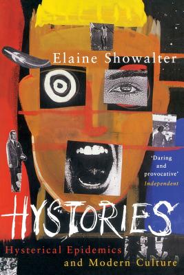 Hystories: Hysterical Epidemics and Modern Culture - Showalter, Elaine