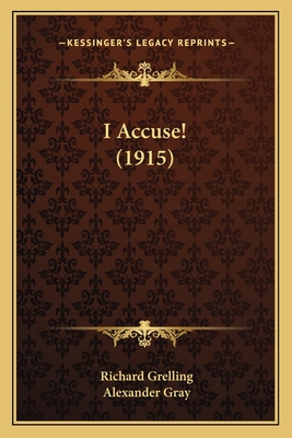 I Accuse! (1915) - Grelling, Richard, and Gray, Alexander (Translated by)