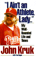 "I Ain't an Athlete, Lady--": My Well-Rounded Life and Times - Kruk, John, and Hagen, Paul