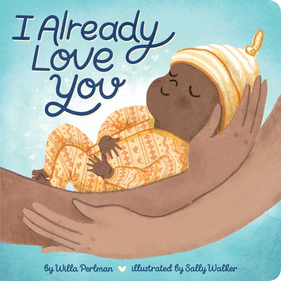 I Already Love You - Perlman, Willa, and Walker, Sally (Illustrator)