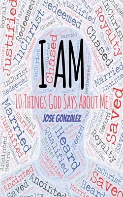 I Am: 10 Things God Says About Me - Gonzalez, Jose