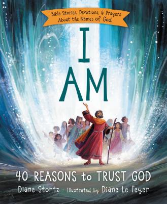 I Am: 40 Bible Stories, Devotions, and Prayers about the Names of God - Stortz, Diane M