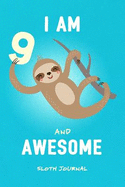 I Am 9 and Awesome Sloth Journal: Happy Birthday Notebook for 9 Year Old Boy Girl / 6x9 Unique Diary / 100 Blank Lined Pages / Cute Composition Book (Sloth Birthday Gift)