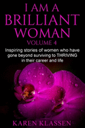 I AM a Brilliant Woman Vol 4: Inspiring stories of women who have gone beyond surviving to thriving in their career and life.