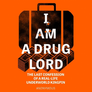 I Am a Drug Lord: The Last Confession of a Real-Life Underworld Kingpin