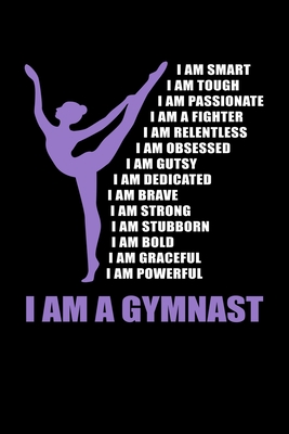 I Am A Gymnast I Am Smart I Am Tough I Am Passionate I Am A Fighter I Am Relentless I Am Gusty I Am Dedicated I Am Brave I Am Strong I Am Stubborn I Am Bold I Am Graceful I Am Powerful: Gymnastics Journal Notebook - Emelia, Eve