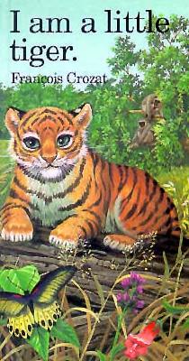 I Am a Little Tiger: Mini - Crozat, Francois