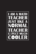 I Am A Math Teacher Just Like A Normal Teacher Except Much Cooler: Teacher Appreciation Gifts/ Gift For Tuition Teacher/Cool Math Gifts/Calculus Teacher Gifts