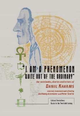 "I Am a Phenomenon Quite Out of the Ordinary": The Notebooks, Diaries and Letters of Daniil Kharms - Anemone, Anthony (Translated by), and Scotto, Peter (Translated by), and Kharms, Daniil