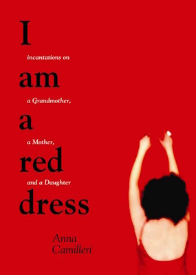 I Am a Red Dress: Incantations on a Grandmother, a Mother, and a Daughter - Camilleri, Anna