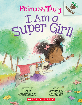 I Am a Super Girl!: An Acorn Book (Princess Truly #1): Volume 1 - Greenawalt, Kelly