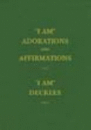 "I AM" adorations and affirmations ; "I AM" decrees