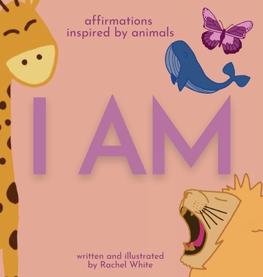 I Am: affirmations inspired by animals - White, Rachel