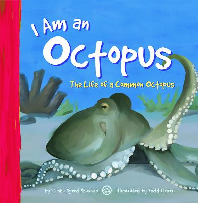 I Am an Octopus: The Life of a Common Octopus - Speed Shaskan, Trisha