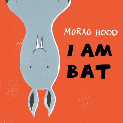 I Am Bat - Hood, Morag