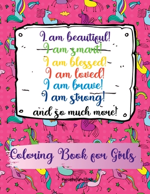 I am beautiful, smart, blessed, loved, brave, strong! and so much more! A Coloring Book for Girls - Gratitude, Power Of