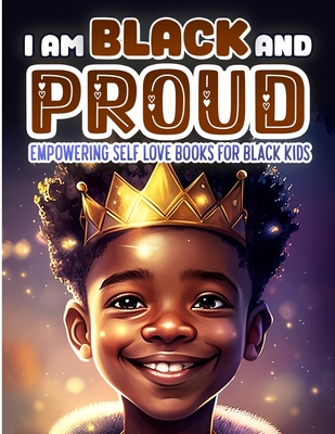 I Am Black and Proud: Empowering Self Love Books for Black Kids: Nurturing Confidence, Self-Love, and Resilience in Young Black Minds. Celebrate Black Culture, Encourage Positive Self-Talk, and Inspire Curly Haired Boys with Fun and Inspirational Stories - Smith, Goblee
