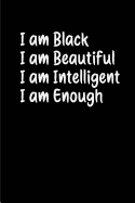 I Am Black I Am Beautiful I Am Intelligent I Am Enough: Blank Lined Journals (6"x9").Great Gifts Men and Women as African American, Black History Month Journal, Black Pride, Black Lives Matter, Melanin Journal/Notebook/Diary.