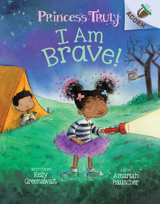 I Am Brave!: An Acorn Book (Princess Truly #5) (Library Edition): Volume 5 - Greenawalt, Kelly, and Rauscher, Amariah (Illustrator)