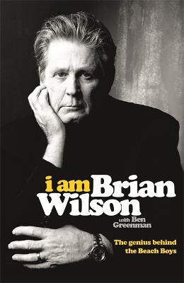 I Am Brian Wilson: The genius behind the Beach Boys - Wilson, Brian