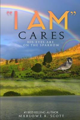 I AM Cares: His Eye Is on the Sparrow - Scott, Marlowe R, and Edwards, Angela R (Editor)