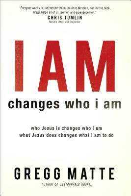 I Am Changes Who I Am: Who Jesus Is Changes Who I Am, What Jesus Does Changes What I Am to Do - Matte, Gregg