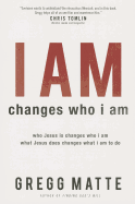 I Am Changes Who I Am: Who Jesus Is Changes Who I Am, What Jesus Does Changes What I Am to Do - Matte, Gregg