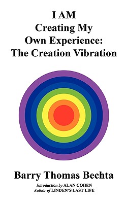 I AM Creating My Own Experience: The Creation Vibration - Bechta, Barry Thomas, and Cohen, Alan, Mr. (Introduction by)