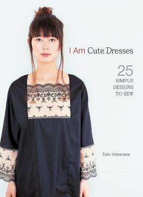 I Am Cute Dresses: 25 Simple Designs to Sew - Watanabe, Sato